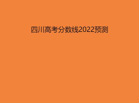 四川高考分數線2022預測分數多少分？