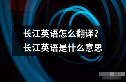 長江英語怎么翻譯？長江英語是什么意思