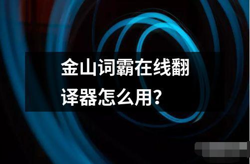 金山詞霸在線翻譯器怎么用？